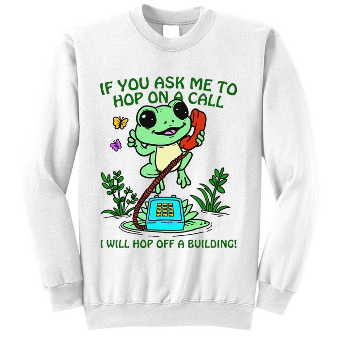 Frog If You Ask Me 2 Hop On A Call I Will Hop Off A Building Sweatshirt