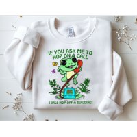Frog If You Ask Me 2 Hop On A Call I Will Hop Off A Building Sweatshirt