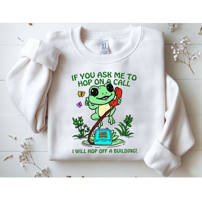 Frog If You Ask Me 2 Hop On A Call I Will Hop Off A Building Sweatshirt
