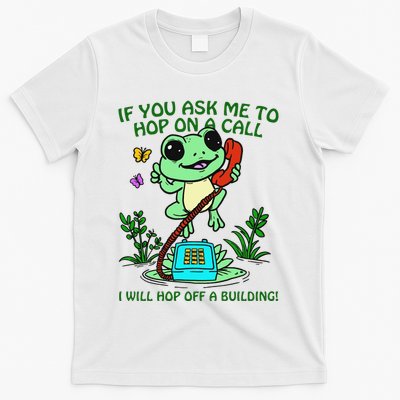 Frog If You Ask Me 2 Hop On A Call I Will Hop Off A Building T-Shirt