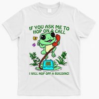Frog If You Ask Me 2 Hop On A Call I Will Hop Off A Building T-Shirt