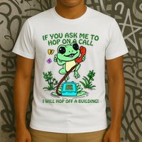 Frog If You Ask Me 2 Hop On A Call I Will Hop Off A Building T-Shirt