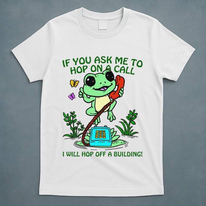 Frog If You Ask Me 2 Hop On A Call I Will Hop Off A Building T-Shirt