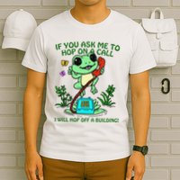 Frog If You Ask Me 2 Hop On A Call I Will Hop Off A Building T-Shirt
