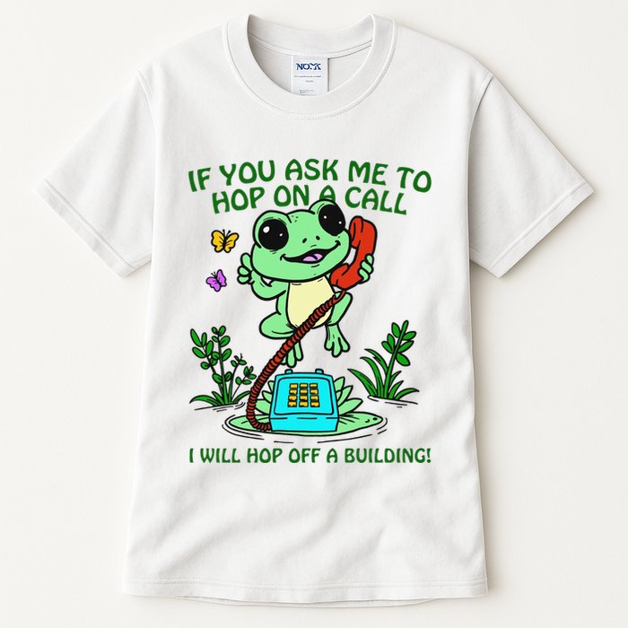 Frog If You Ask Me 2 Hop On A Call I Will Hop Off A Building Tall T-Shirt