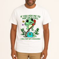 Frog If You Ask Me 2 Hop On A Call I Will Hop Off A Building Tall T-Shirt