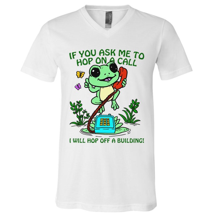 Frog If You Ask Me 2 Hop On A Call I Will Hop Off A Building V-Neck T-Shirt
