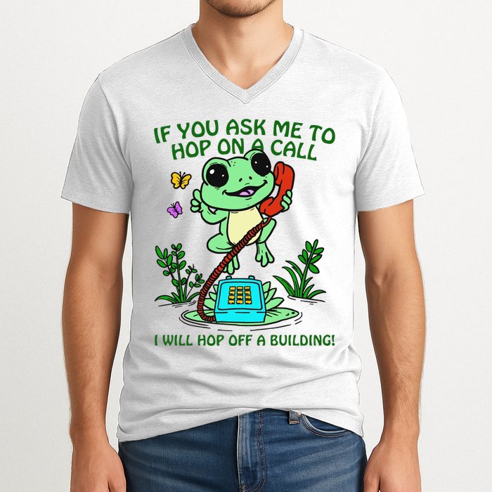 Frog If You Ask Me 2 Hop On A Call I Will Hop Off A Building V-Neck T-Shirt