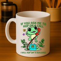 Frog If You Ask Me 2 Hop On A Call I Will Hop Off A Building Mug