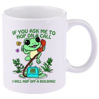 Frog If You Ask Me 2 Hop On A Call I Will Hop Off A Building 11oz C Handle Ceramic Mug