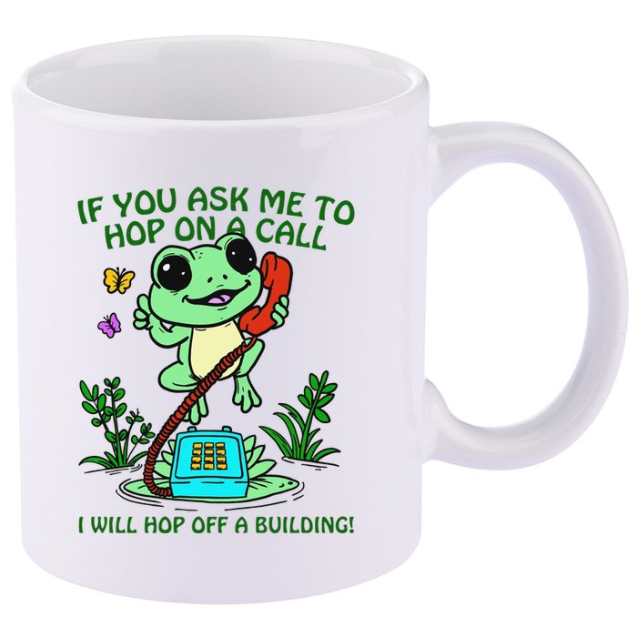 Frog If You Ask Me 2 Hop On A Call I Will Hop Off A Building 11oz C Handle Ceramic Mug