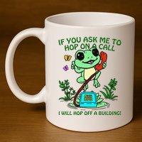 Frog If You Ask Me 2 Hop On A Call I Will Hop Off A Building 11oz C Handle Ceramic Mug