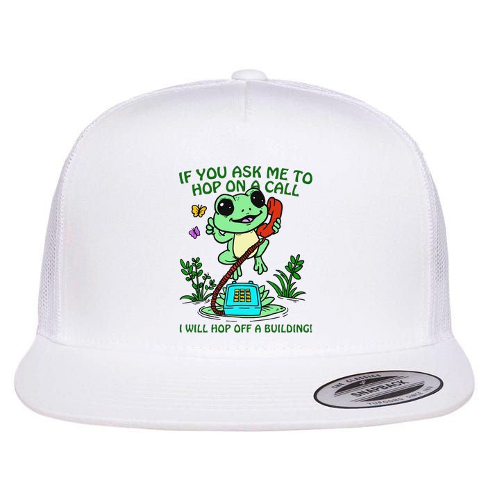 Frog If You Ask Me 2 Hop On A Call I Will Hop Off A Building Flatbill Hat
