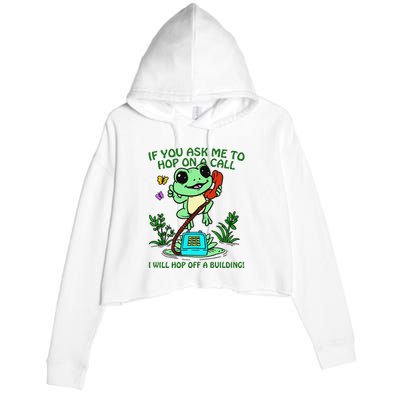 Frog If You Ask Me 2 Hop On A Call I Will Hop Off A Building Crop Fleece Hoodie