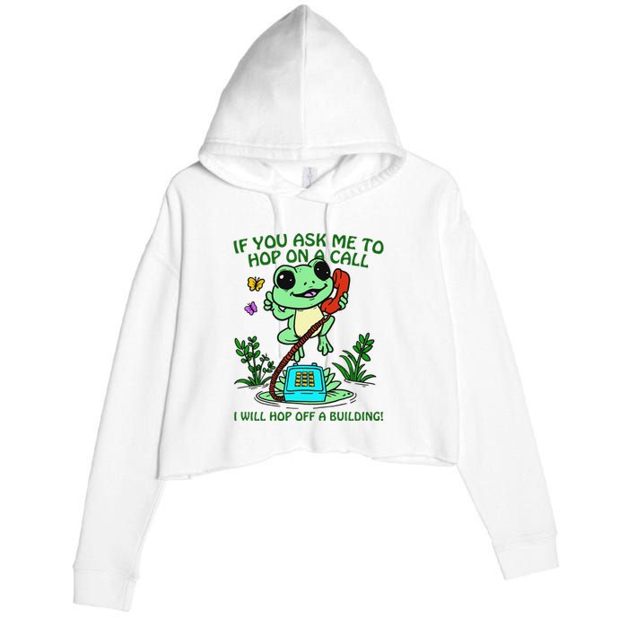 Frog If You Ask Me 2 Hop On A Call I Will Hop Off A Building Crop Fleece Hoodie