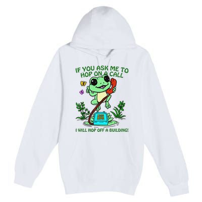 Frog If You Ask Me 2 Hop On A Call I Will Hop Off A Building Premium Pullover Hoodie