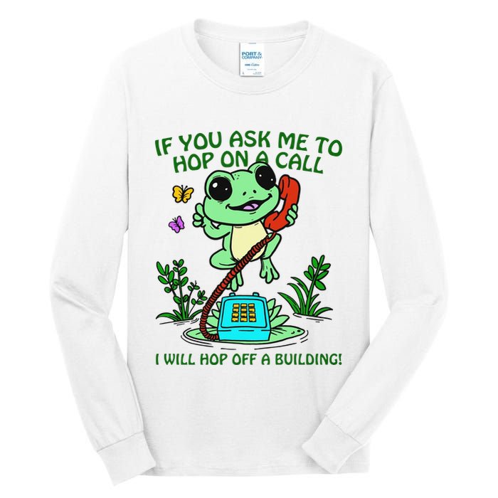 Frog If You Ask Me 2 Hop On A Call I Will Hop Off A Building Tall Long Sleeve T-Shirt