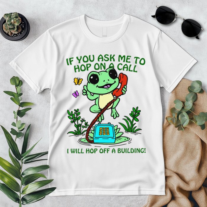 Frog If You Ask Me 2 Hop On A Call I Will Hop Off A Building Premium T-Shirt