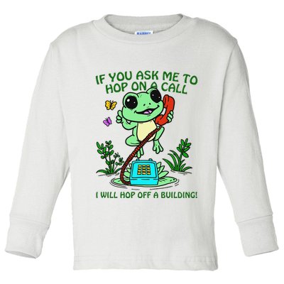 Frog If You Ask Me 2 Hop On A Call I Will Hop Off A Building Toddler Long Sleeve Shirt