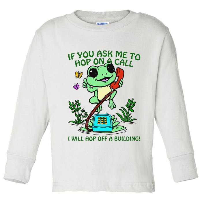 Frog If You Ask Me 2 Hop On A Call I Will Hop Off A Building Toddler Long Sleeve Shirt