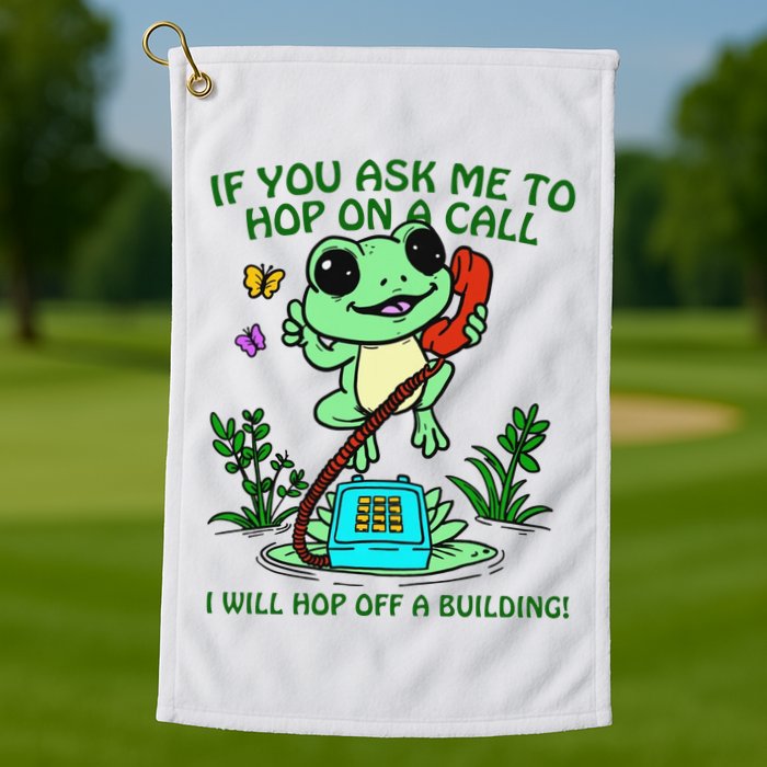 Frog If You Ask Me 2 Hop On A Call I Will Hop Off A Building Golf Towel
