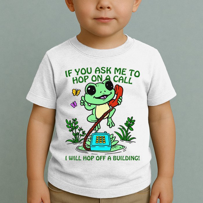 Frog If You Ask Me 2 Hop On A Call I Will Hop Off A Building Toddler T-Shirt