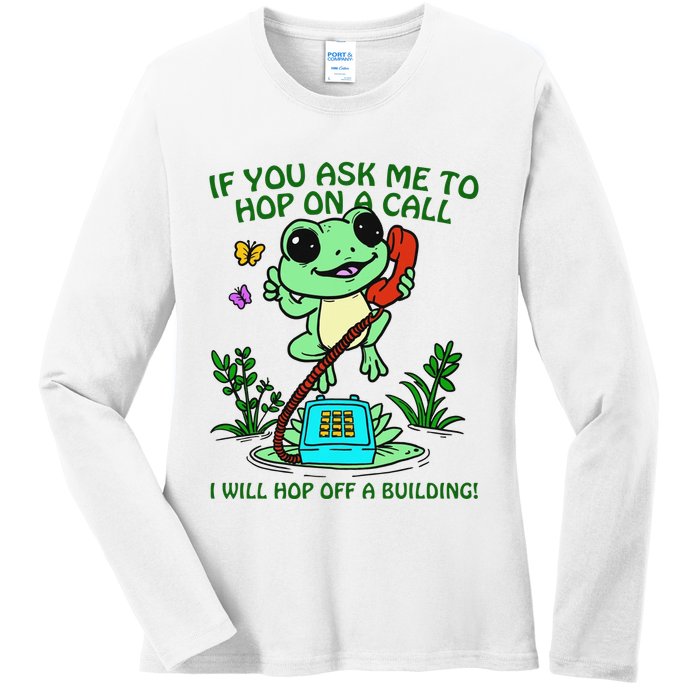 Frog If You Ask Me 2 Hop On A Call I Will Hop Off A Building Ladies Long Sleeve Shirt