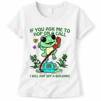 Frog If You Ask Me 2 Hop On A Call I Will Hop Off A Building Womens T-Shirt