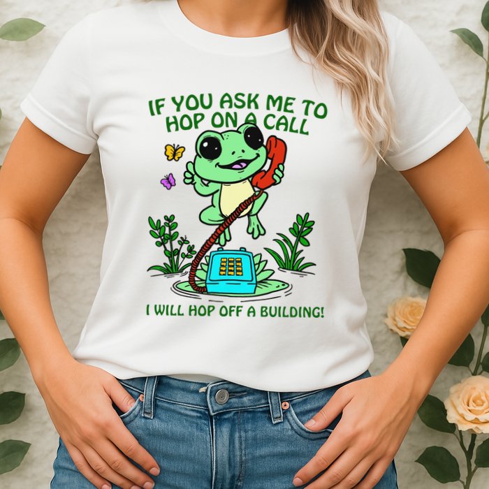Frog If You Ask Me 2 Hop On A Call I Will Hop Off A Building Womens T-Shirt