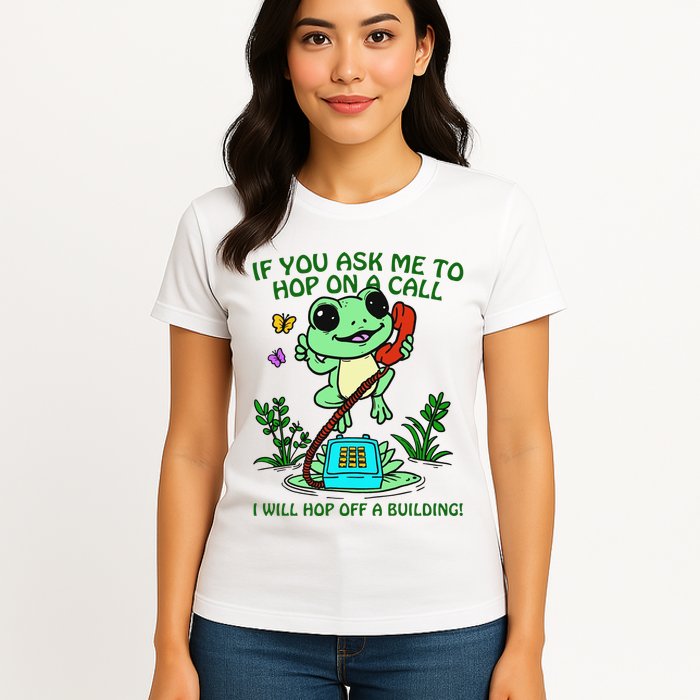 Frog If You Ask Me 2 Hop On A Call I Will Hop Off A Building Womens T-Shirt