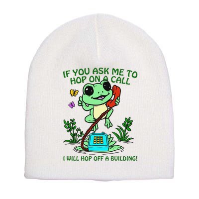 Frog If You Ask Me 2 Hop On A Call I Will Hop Off A Building Short Acrylic Beanie