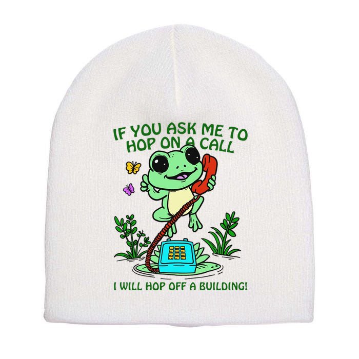Frog If You Ask Me 2 Hop On A Call I Will Hop Off A Building Short Acrylic Beanie