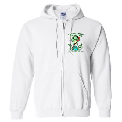 Frog If You Ask Me 2 Hop On A Call I Will Hop Off A Building Full Zip Hoodie