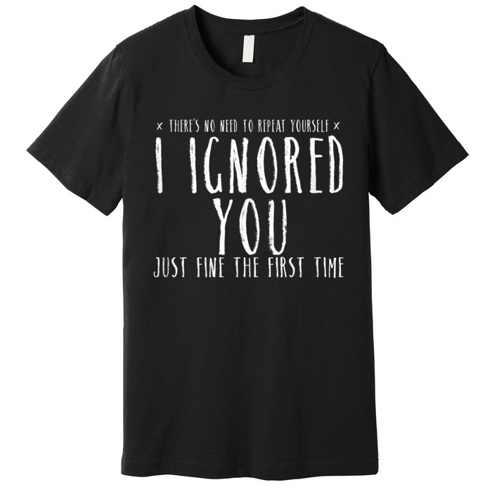 Funny Ignored You Fine First Time Sarcastic Teen Preteen Premium T-Shirt