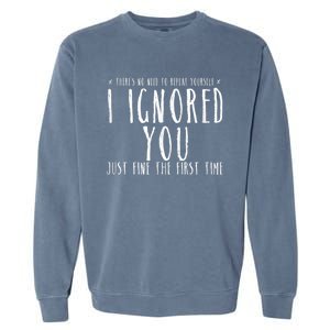 Funny Ignored You Fine First Time Sarcastic Teen Preteen Garment-Dyed Sweatshirt