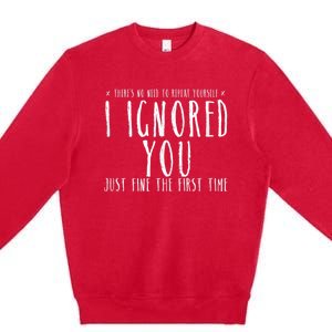 Funny Ignored You Fine First Time Sarcastic Teen Preteen Premium Crewneck Sweatshirt