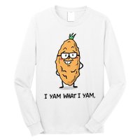 Funny I Yam What I Yam Funny Say's Who i What I yam yes I Long Sleeve Shirt