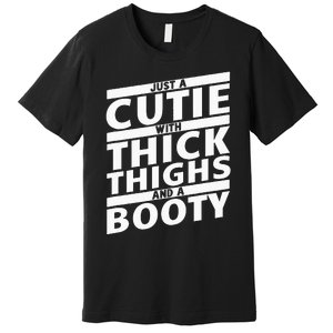 Funny Just A Cutie With Thick Thighs And A Booty Gym Wear Premium T-Shirt