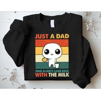 Funny Just A Dad Who Always Came Back With The Milk Sweatshirt