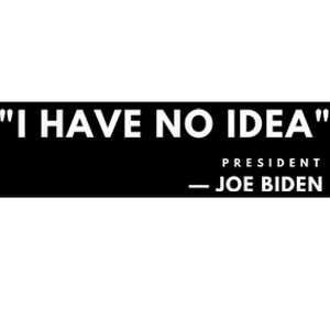 Funny Joe Biden I Have No Idea Bumper Sticker