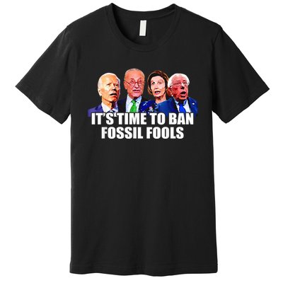 Funny Joe Biden It's Time To Ban Fossil Fools Anti Liberals Premium T-Shirt