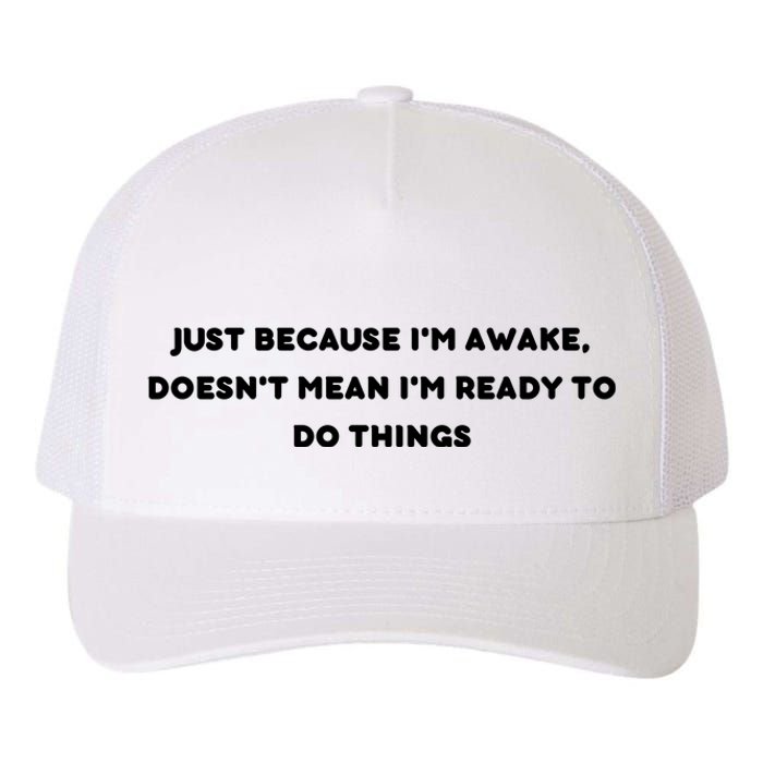 Funny Just Because I'm Awake, Doesn't Mean I'm Ready To Do Things Yupoong Adult 5-Panel Trucker Hat