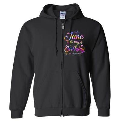 Funny June Birthday June Is My Birthday Yes the Whole Month Full Zip Hoodie