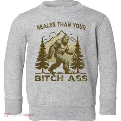 Funny Joke Bigfoot Realer Than Your Bitch Ass Sasquatch Toddler Sweatshirt