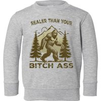 Funny Joke Bigfoot Realer Than Your Bitch Ass Sasquatch Toddler Sweatshirt
