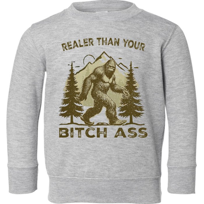 Funny Joke Bigfoot Realer Than Your Bitch Ass Sasquatch Toddler Sweatshirt