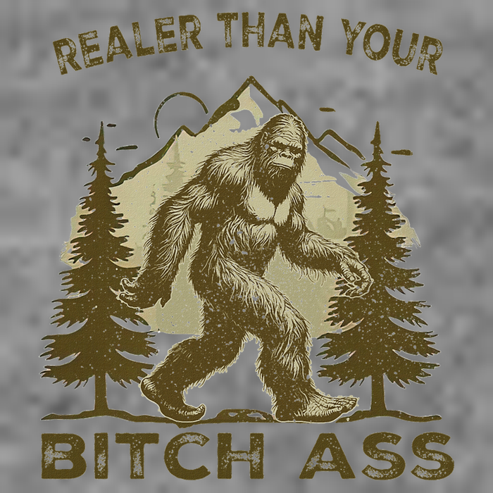 Funny Joke Bigfoot Realer Than Your Bitch Ass Sasquatch Toddler Sweatshirt