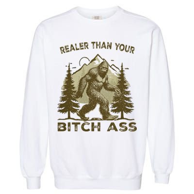 Funny Joke Bigfoot Realer Than Your Bitch Ass Sasquatch Garment-Dyed Sweatshirt