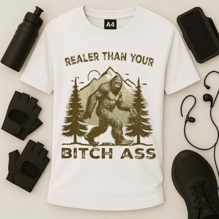 Funny Joke Bigfoot Realer Than Your Bitch Ass Sasquatch Performance Shirt