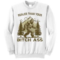 Funny Joke Bigfoot Realer Than Your Bitch Ass Sasquatch Sweatshirt